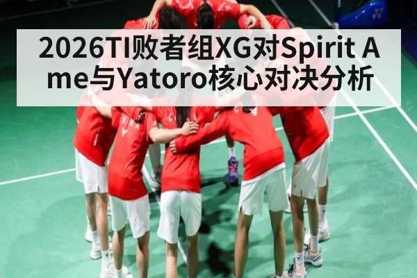 2026TI败者组XG对Spirit Ame与Yatoro核心对决分析